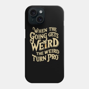 When the going gets weird, the weird turn pro. Phone Case