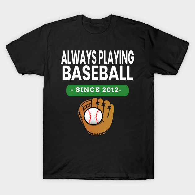 Discover Always Playing Baseball Since 2012 - Baseball - T-Shirt