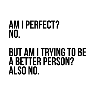 Am I Perfect? No. Funny Sarcastic Saying Meme, ver 2, black text T-Shirt