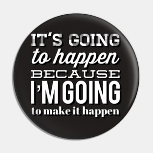 It's going to happen because I'm going to make it happen Pin