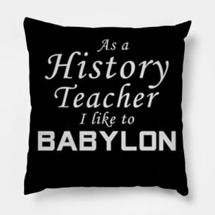 History Teacher I Like to Babylon Pillow