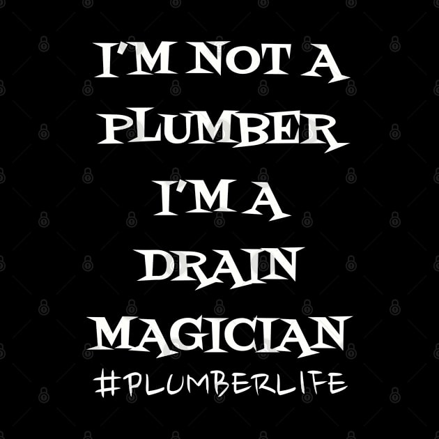 I'm not a Plumber I'm a Drain Magician by WyldbyDesign