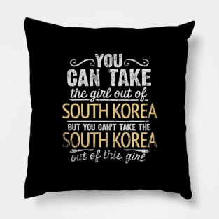 You Can Take The Girl Out Of South Korea But You Cant Take The South Korea Out Of The Girl - Gift for South Korean With Roots From South Korea Pillow