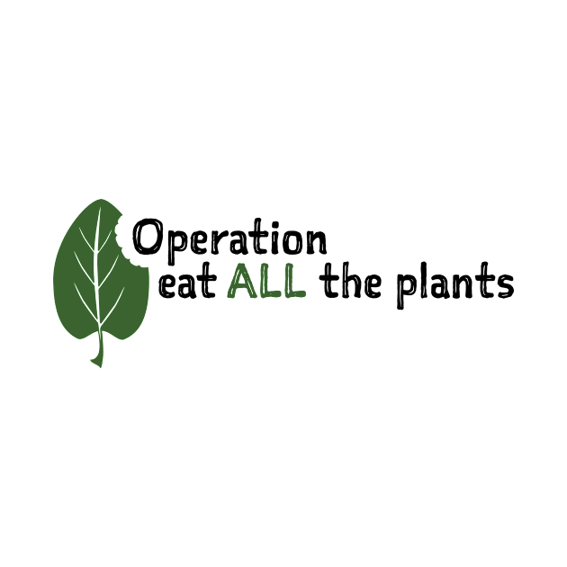 Operation Eat All The Plants Slogan by Operation Eat All The Plants