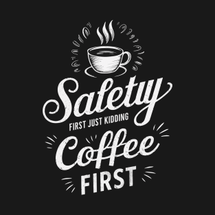 Safety First Just Kidding Coffee First T-Shirt