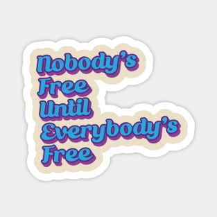 Nobody's Free Until Everybody's Free Magnet