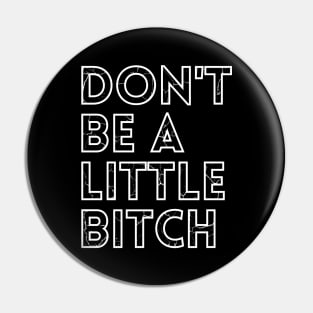 Don't be a little BITCH! distressed 3 Pin