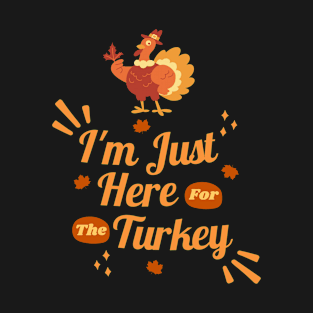 I'm just here for the turkey T-Shirt