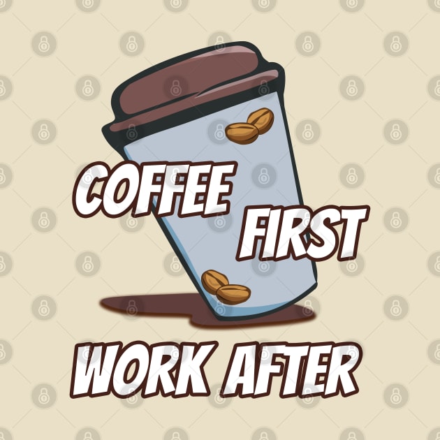 Coffee First, Work After by Printzeez by Lina