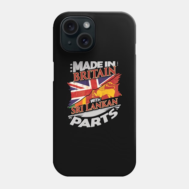 Made In Britain With Sri Lankan Parts - Gift for Sri Lankan From Sri Lanka Phone Case by Country Flags