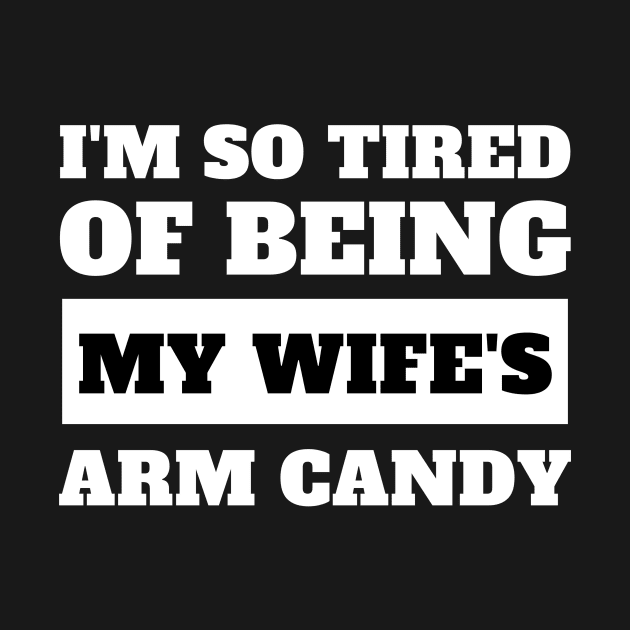 I'm So Tired Of Being My Wife's Arm Candy by fromherotozero