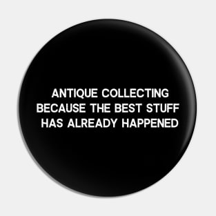 Antique Collecting Because the Best Stuff Has Already Happened Pin