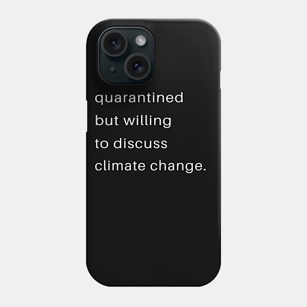 Quarantined But Willing To Discuss Climate Change Phone Case by familycuteycom