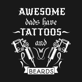 Awesome dads have tattoos and Beards - T-Shirt