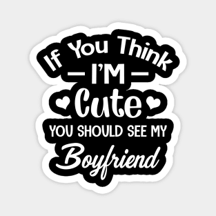 If You Think I'm Cute You Should See My Boyfriend Magnet