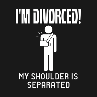 I'm Divorced My Shoulder Is Separated T-Shirt