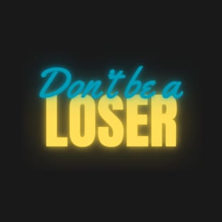 Don't Be A Loser Neon T-Shirt