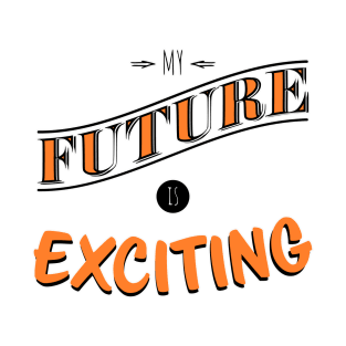 My future is exciting T-Shirt