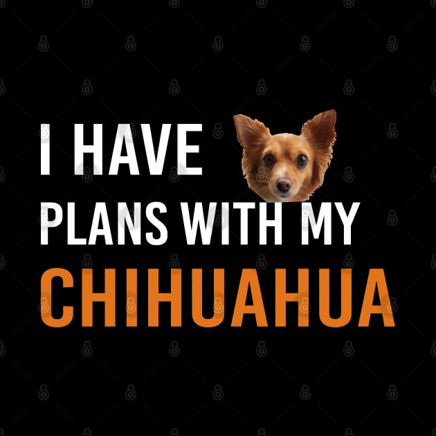 I Have Plans With My Chihuahua by designnas2