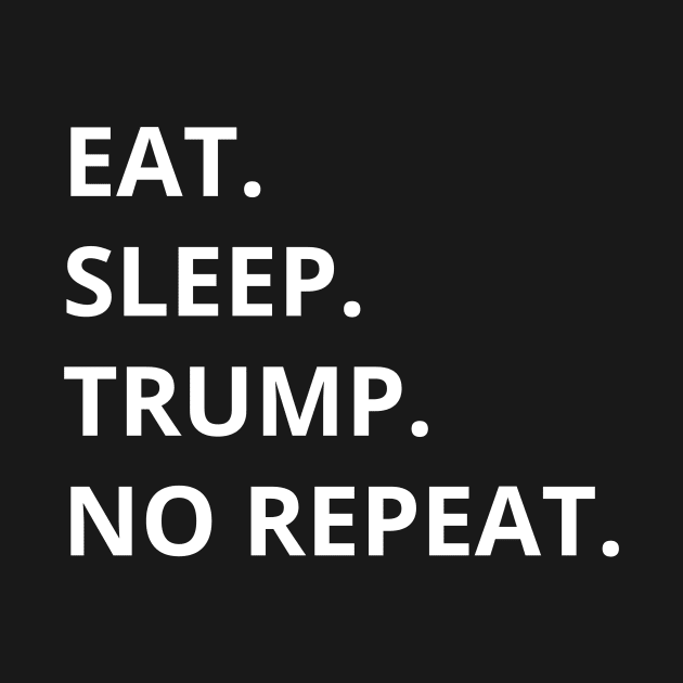 Eat Sleep Trump No Repeat by WPKs Design & Co