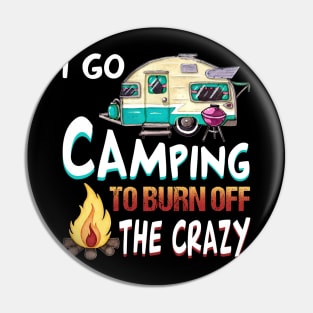 I Go Camping To Burn Off The Crazy T-Shirt Pin
