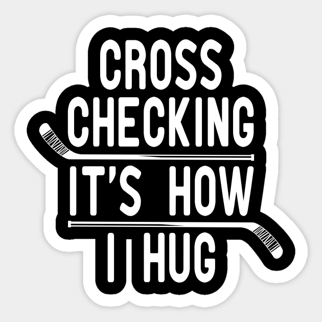 Cross Checking It S How I Hug Hockey Player Gift Idea Team Ice Hockey Hockey Coach Instructor Hockey Lover Tee Funny Gift For Mens And Womens Cross