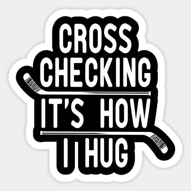 Cross Checking It S How I Hug Hockey Player Gift Idea Team Ice Hockey Hockey Coach Instructor Hockey Lover Tee Funny Gift For Mens And Womens Cross