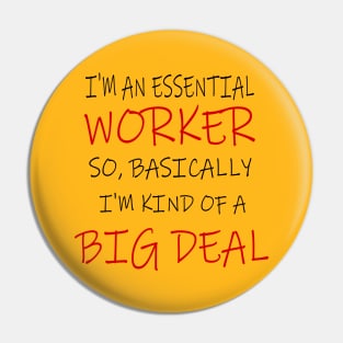 Essential Worker, Big Deal, Basically, I'm kind of A Big Deal Pin