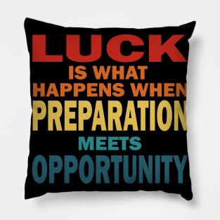 Luck is what happens when preperation meets opportunity. Pillow