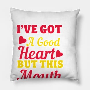 I've Got A Good Heart But This Mouth Pillow