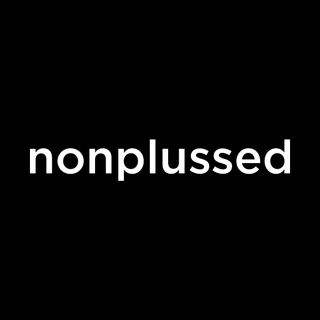 nonplussed - a dictionary word in white by Eugene and Jonnie Tee's