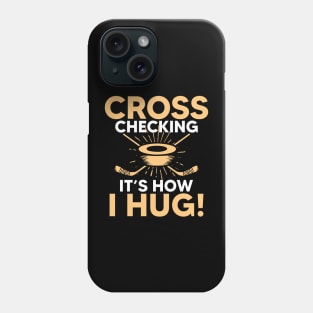 Cross Checking It s How I Hug Hockey Phone Case