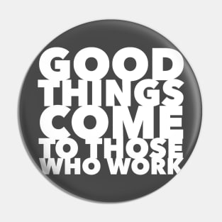 Good Things Come to Those Who Work Pin