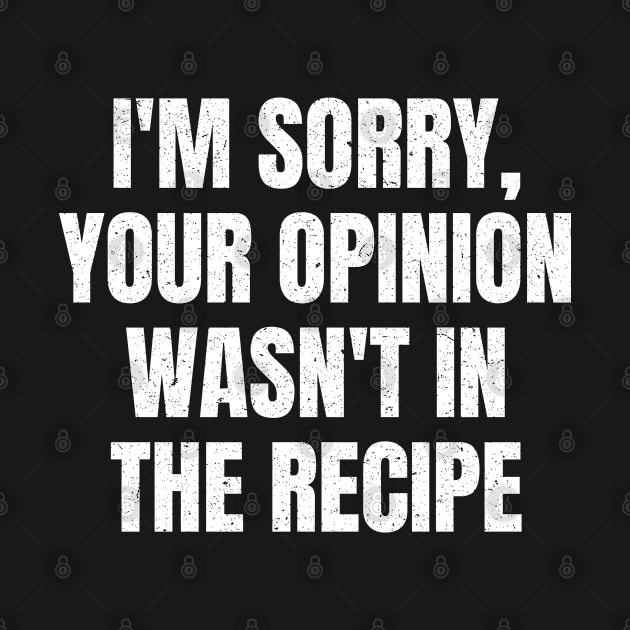 Your Opinion Was Not In The Recipe Funny Sarcastic Sarcasm Quote Saying by BuddyandPrecious