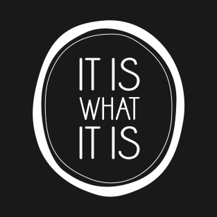 It Is What It Is T-Shirt