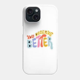 You Deserve Better by Oh So Graceful Phone Case