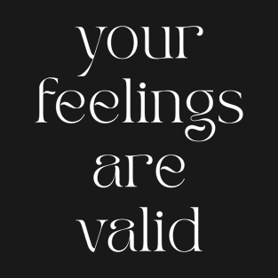 Your Feelings Are Valid T-Shirt