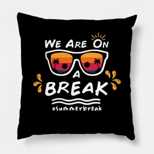 We Are On a Break Summer Break  Teachers Last Day Of School Pillow