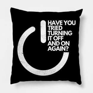 HAVE YOU TRIED TURNING IT OFF AND ON AGAIN? Pillow