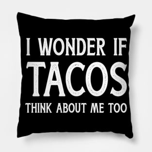 I wonder if tacos think about me too for funny Cinco de Mayo Pillow