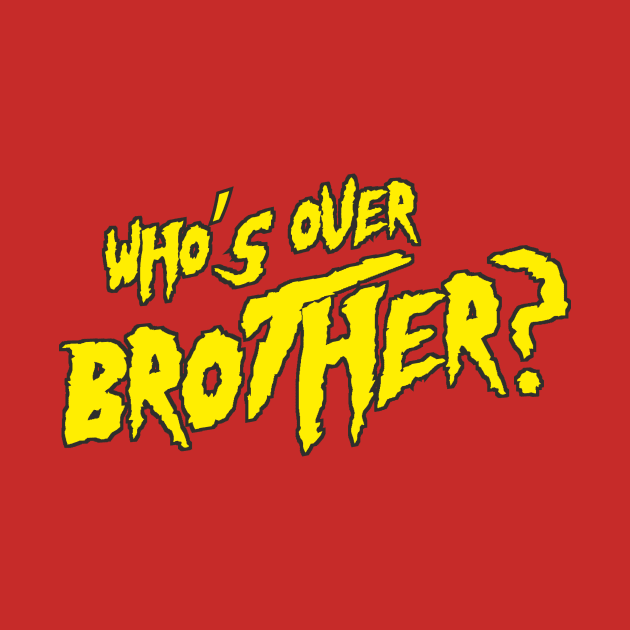 Who's Over Brother? by Mercado Graphic Design