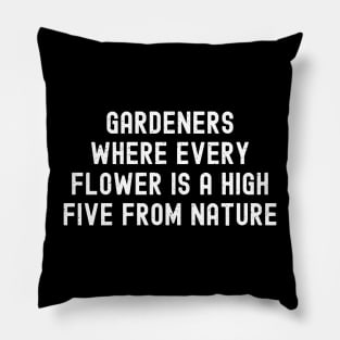 Gardeners Where Every Flower is a High Five from Nature Pillow