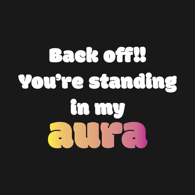 Back Off! You're Standing In My Aura by NAKLANT