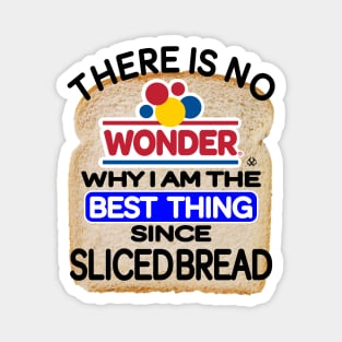 There Is No Wonder Why I Am The Best Thing Since Sliced Bread Magnet