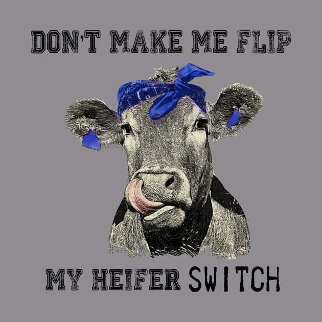 DON'T MAKE ME FLIP MY HEIFER SWITCH by JeanettVeal