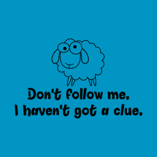 Don't follow me. I haven't got a clue. T-Shirt