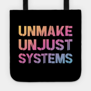 Activism and social justice: UNMAKE UNJUST SYSTEMS (bright gradient text) Tote