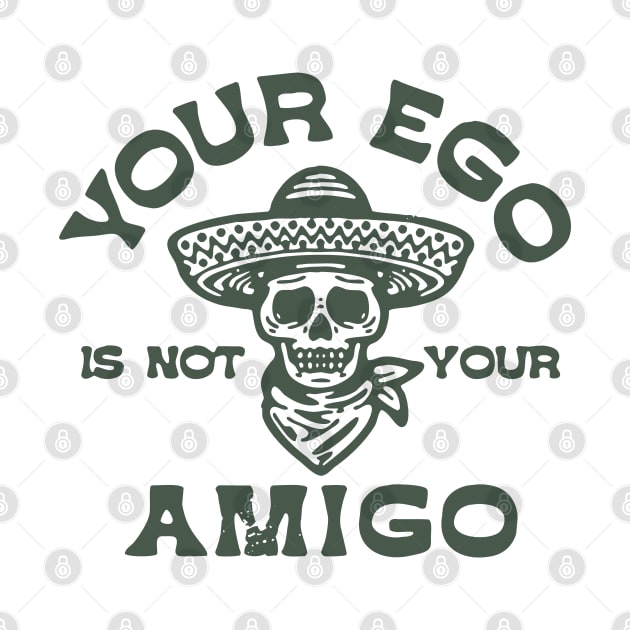 your ego is not your amigo by StoreEpic