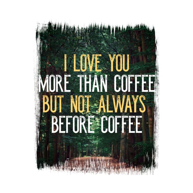 I Love You More Than Coffee Tee - Funny Sarcastic Love Quote by RichardCBAT