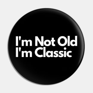 I'm Not Old I'm Classic Pin